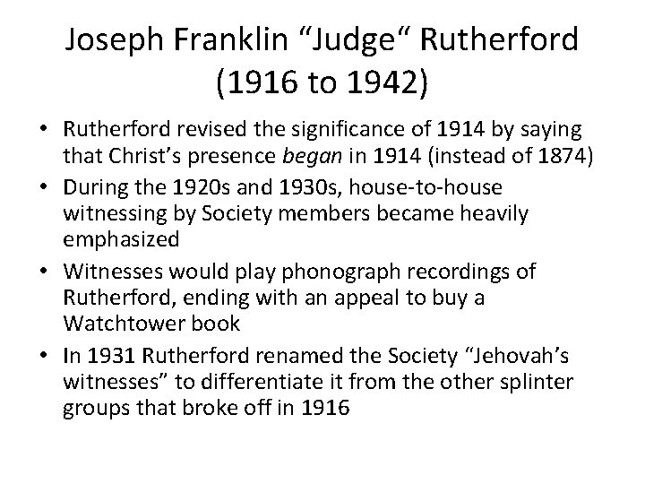 Joseph Franklin “Judge“ Rutherford (1916 to 1942) • Rutherford revised the significance of 1914