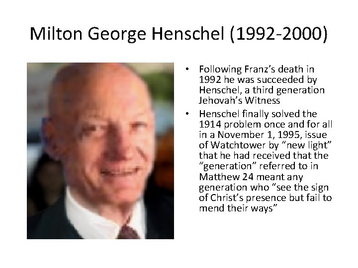 Milton George Henschel (1992 -2000) • Following Franz’s death in 1992 he was succeeded
