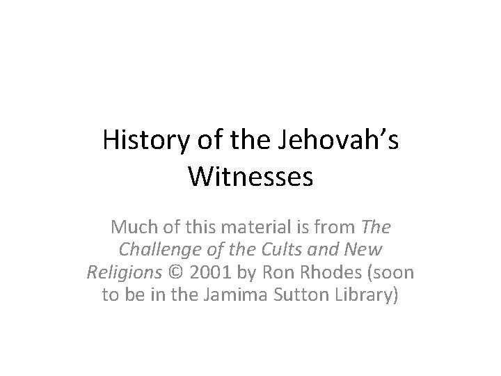 History of the Jehovah’s Witnesses Much of this material is from The Challenge of