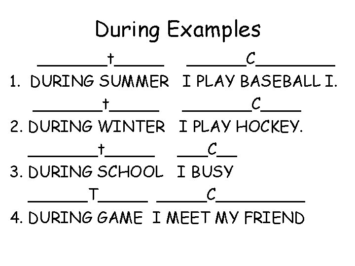 During Examples _______t______C____ 1. DURING SUMMER I PLAY BASEBALL I. _______t_______C____ 2. DURING WINTER