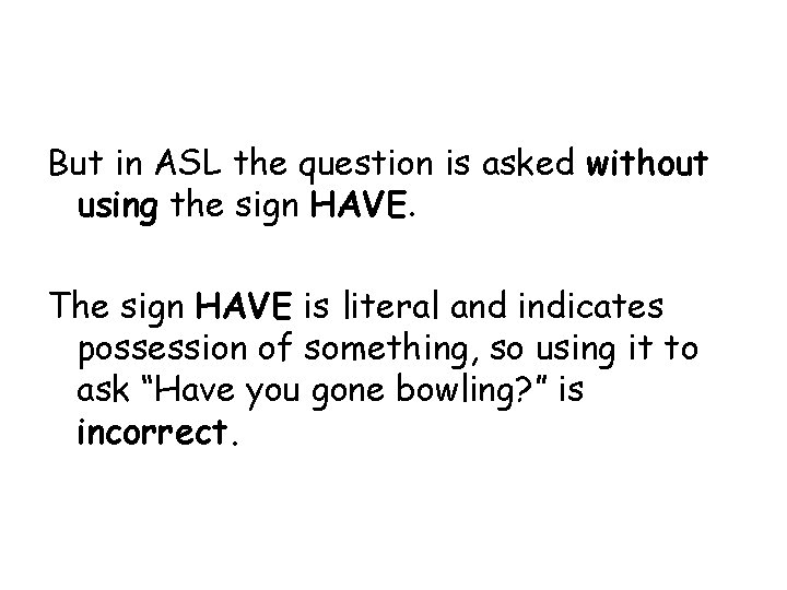 But in ASL the question is asked without using the sign HAVE. The sign