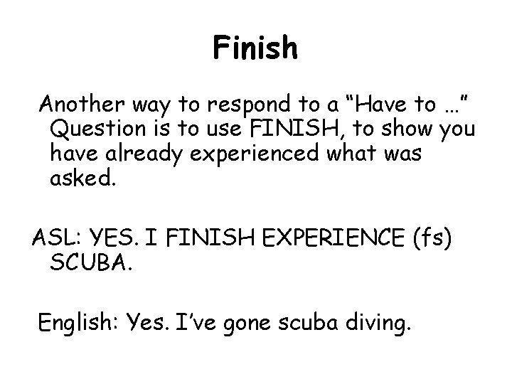 Finish Another way to respond to a “Have to …” Question is to use