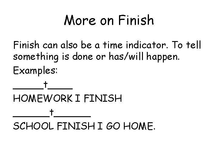More on Finish can also be a time indicator. To tell something is done