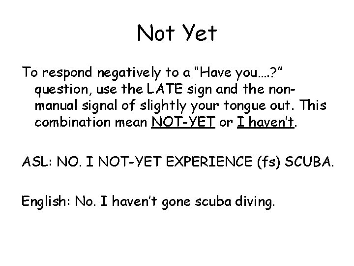 Not Yet To respond negatively to a “Have you…. ? ” question, use the