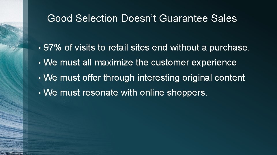 Good Selection Doesn’t Guarantee Sales • 97% of visits to retail sites end without
