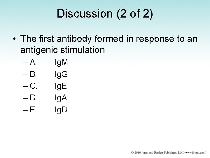 Discussion (2 of 2) • The first antibody formed in response to an antigenic