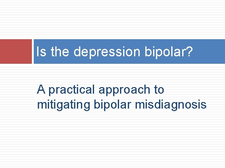 Is the depression bipolar? A practical approach to mitigating bipolar misdiagnosis 
