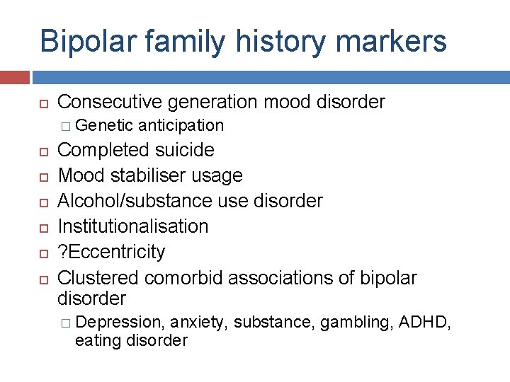 Bipolar family history markers Consecutive generation mood disorder � Genetic anticipation Completed suicide Mood