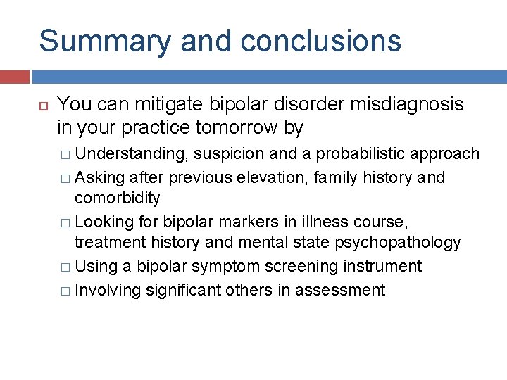 Summary and conclusions You can mitigate bipolar disorder misdiagnosis in your practice tomorrow by