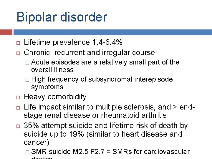 Bipolar disorder Lifetime prevalence 1. 4 -6. 4% Chronic, recurrent and irregular course �