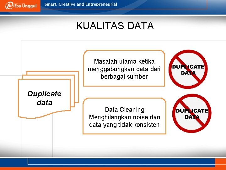 KUALITAS DATA Masalah utama ketika menggabungkan data dari berbagai sumber Duplicate data Data Cleaning