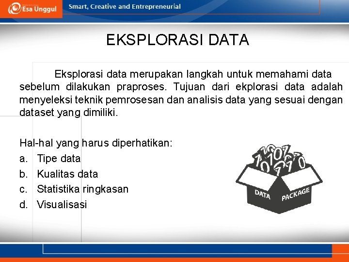 EKSPLORASI DATA Eksplorasi data merupakan langkah untuk memahami data sebelum dilakukan praproses. Tujuan dari