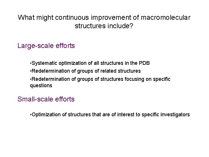 What might continuous improvement of macromolecular structures include? Large-scale efforts • Systematic optimization of