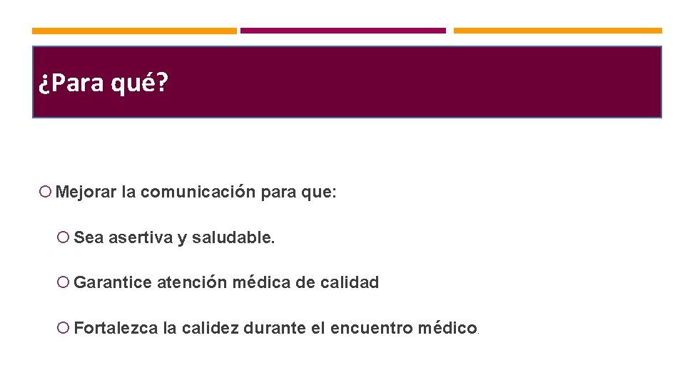 ¿Para qué? Mejorar la comunicación para que: Sea asertiva y saludable. Garantice atención médica