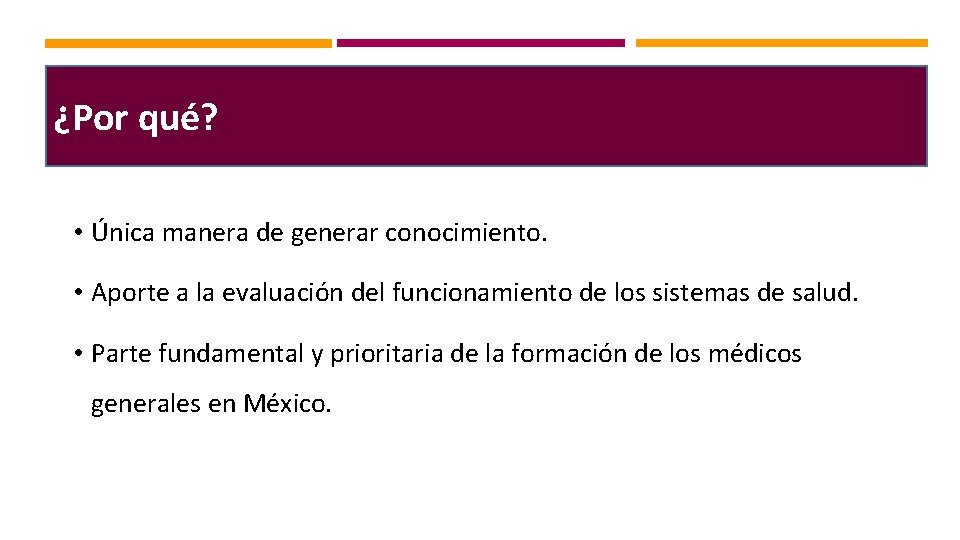 ¿Por qué? • Única manera de generar conocimiento. • Aporte a la evaluación del