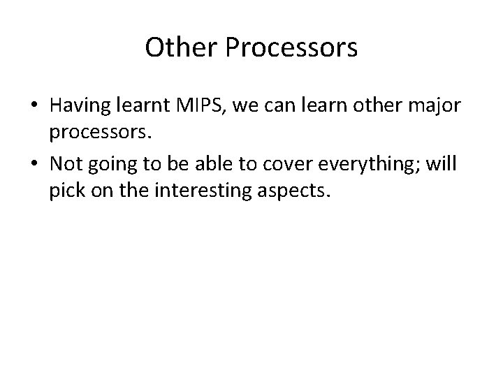 Other Processors • Having learnt MIPS, we can learn other major processors. • Not