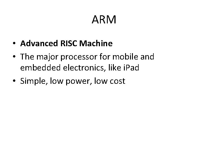 ARM • Advanced RISC Machine • The major processor for mobile and embedded electronics,