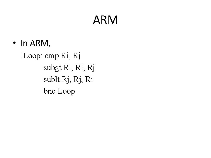 ARM • In ARM, Loop: cmp Ri, Rj subgt Ri, Rj sublt Rj, Ri