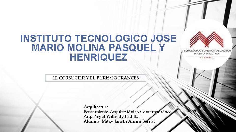 INSTITUTO TECNOLOGICO JOSE MARIO MOLINA PASQUEL Y HENRIQUEZ LE CORBUCIER Y EL PURISMO FRANCES