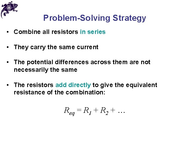 Problem-Solving Strategy • Combine all resistors in series • They carry the same current