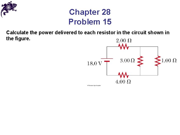 Chapter 28 Problem 15 Calculate the power delivered to each resistor in the circuit