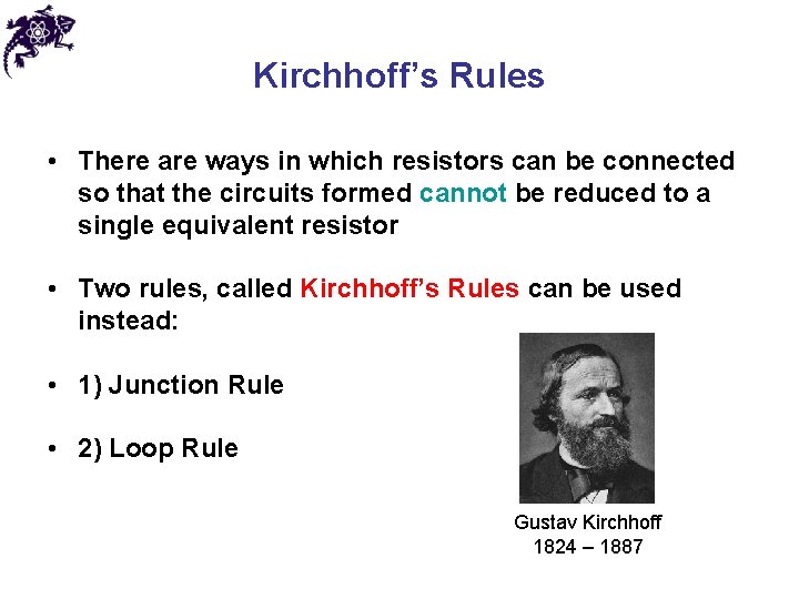 Kirchhoff’s Rules • There are ways in which resistors can be connected so that