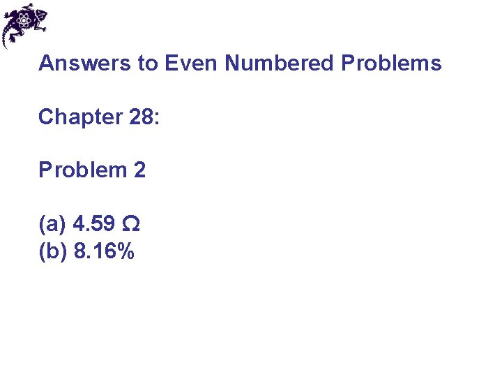 Answers to Even Numbered Problems Chapter 28: Problem 2 (a) 4. 59 Ω (b)