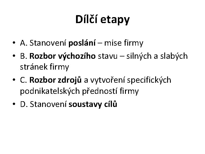 Dílčí etapy • A. Stanovení poslání – mise firmy • B. Rozbor výchozího stavu