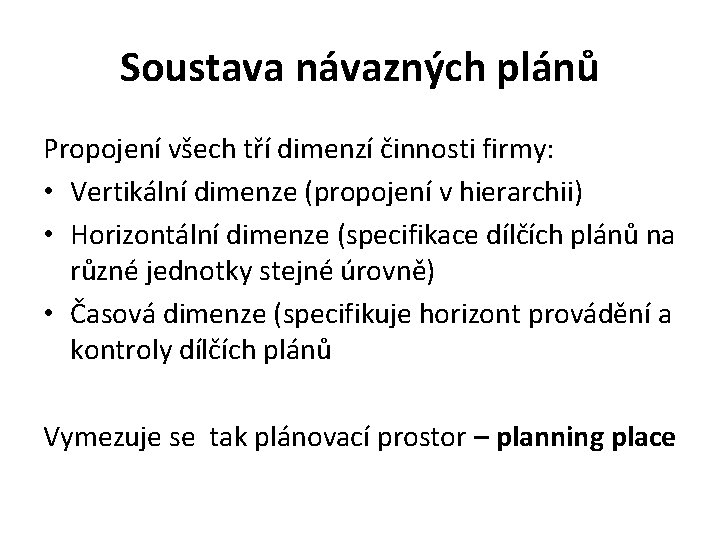 Soustava návazných plánů Propojení všech tří dimenzí činnosti firmy: • Vertikální dimenze (propojení v