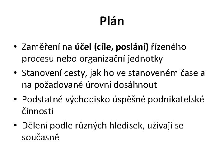 Plán • Zaměření na účel (cíle, poslání) řízeného procesu nebo organizační jednotky • Stanovení