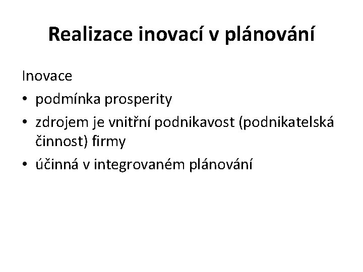 Realizace inovací v plánování Inovace • podmínka prosperity • zdrojem je vnitřní podnikavost (podnikatelská