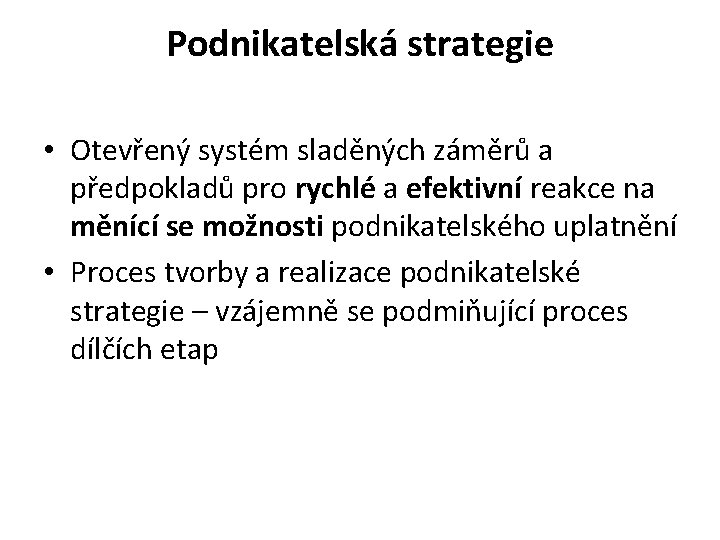 Podnikatelská strategie • Otevřený systém sladěných záměrů a předpokladů pro rychlé a efektivní reakce