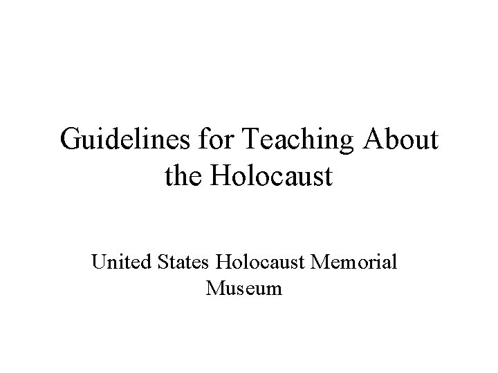 Guidelines for Teaching About the Holocaust United States Holocaust Memorial Museum 