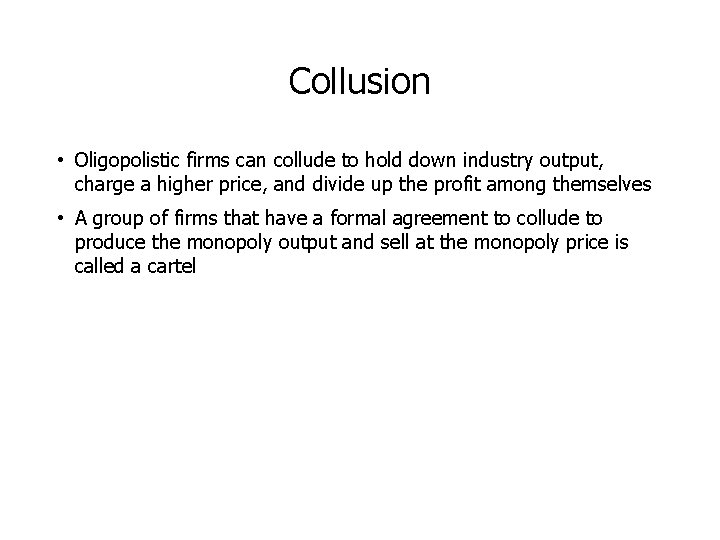 Collusion • Oligopolistic firms can collude to hold down industry output, charge a higher Collusion • Oligopolistic firms can collude to hold down industry output, charge a higher