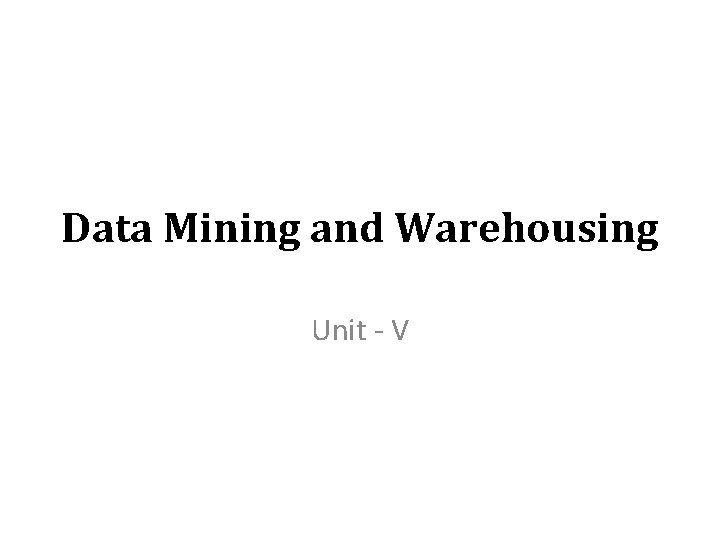 Data Mining and Warehousing Unit - V 