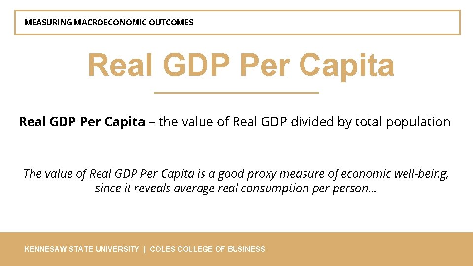 MEASURING MACROECONOMIC OUTCOMES Real GDP Per Capita – the value of Real GDP divided