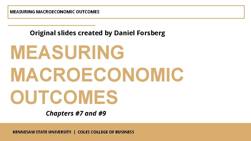 MEASURING MACROECONOMIC OUTCOMES Original slides created by Daniel Forsberg MEASURING MACROECONOMIC OUTCOMES Chapters #7