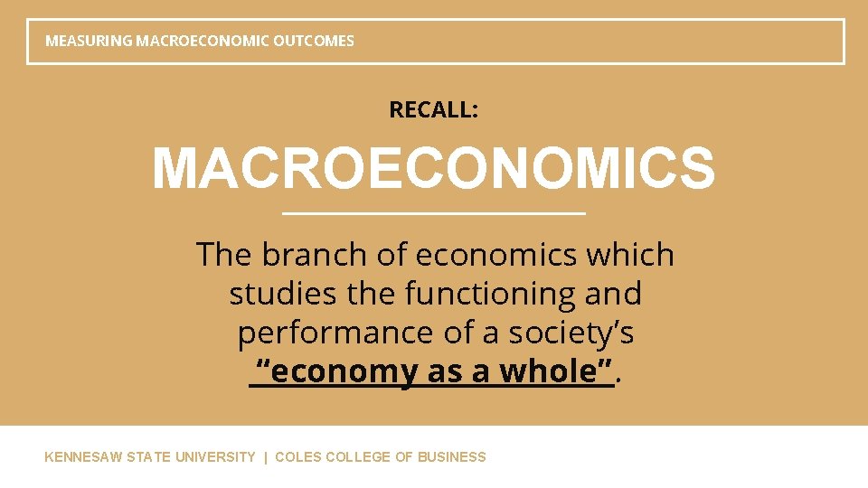 MEASURING MACROECONOMIC OUTCOMES RECALL: MACROECONOMICS The branch of economics which studies the functioning and