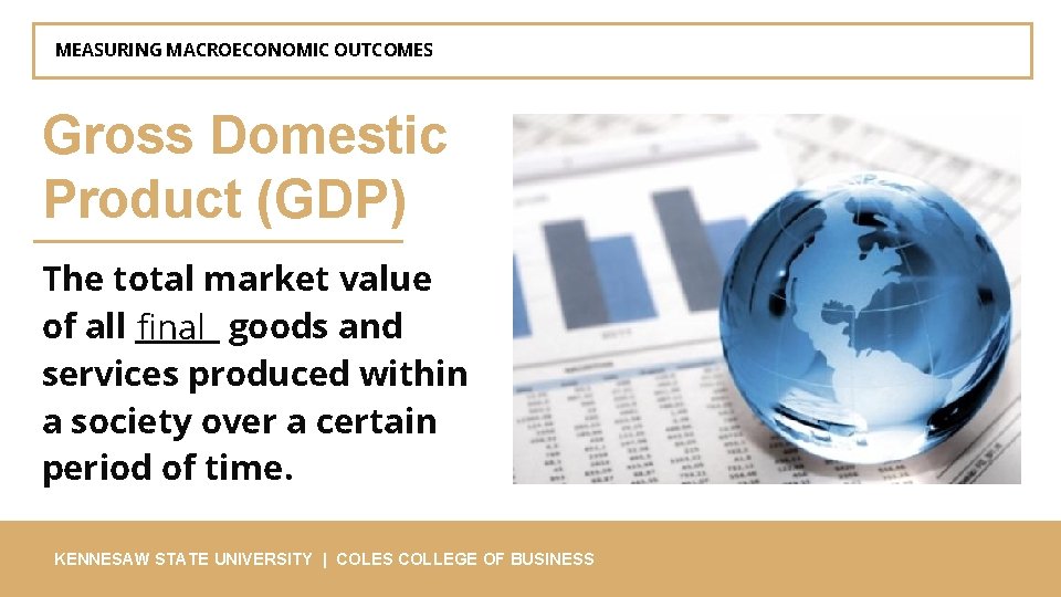 MEASURING MACROECONOMIC OUTCOMES Gross Domestic Product (GDP) The total market value of all ______