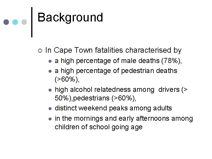 Background ¢ In Cape Town fatalities characterised by l l l a high percentage