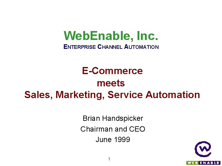 Web. Enable, Inc. ENTERPRISE CHANNEL AUTOMATION E-Commerce meets Sales, Marketing, Service Automation Brian Handspicker