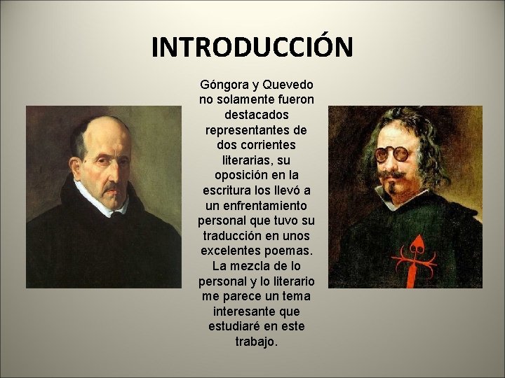 INTRODUCCIÓN Góngora y Quevedo no solamente fueron destacados representantes de dos corrientes literarias, su