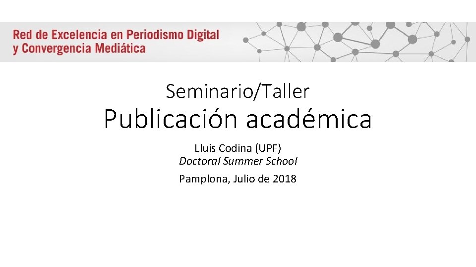 Seminario/Taller Publicación académica Lluís Codina (UPF) Doctoral Summer School Pamplona, Julio de 2018 