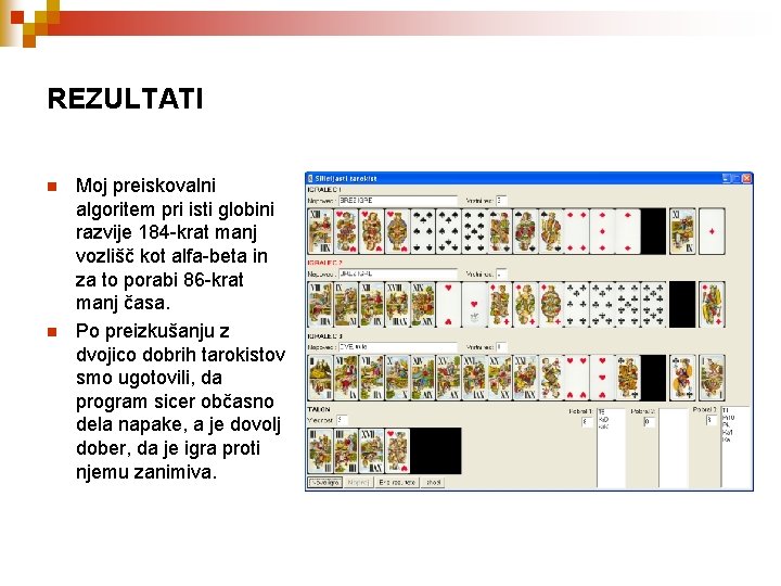 REZULTATI n n Moj preiskovalni algoritem pri isti globini razvije 184 -krat manj vozlišč