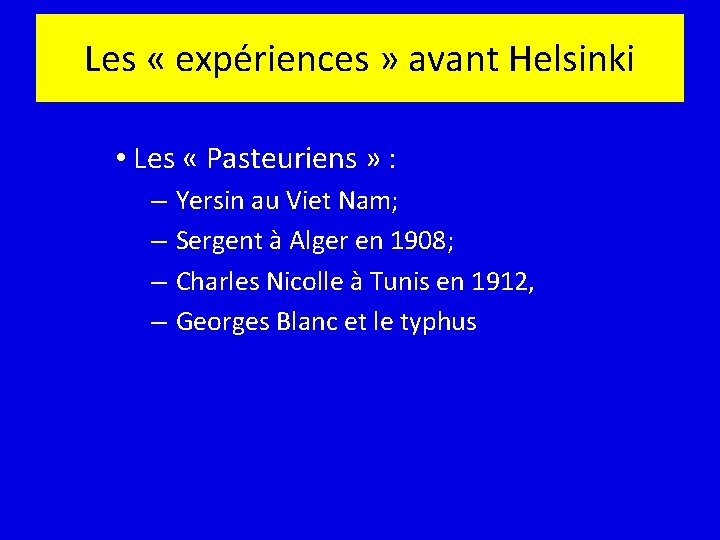 Les « expériences » avant Helsinki • Les « Pasteuriens » : – Yersin