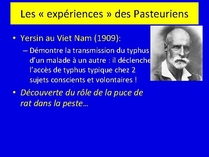 Les « expériences » des Pasteuriens • Yersin au Viet Nam (1909): – Démontre