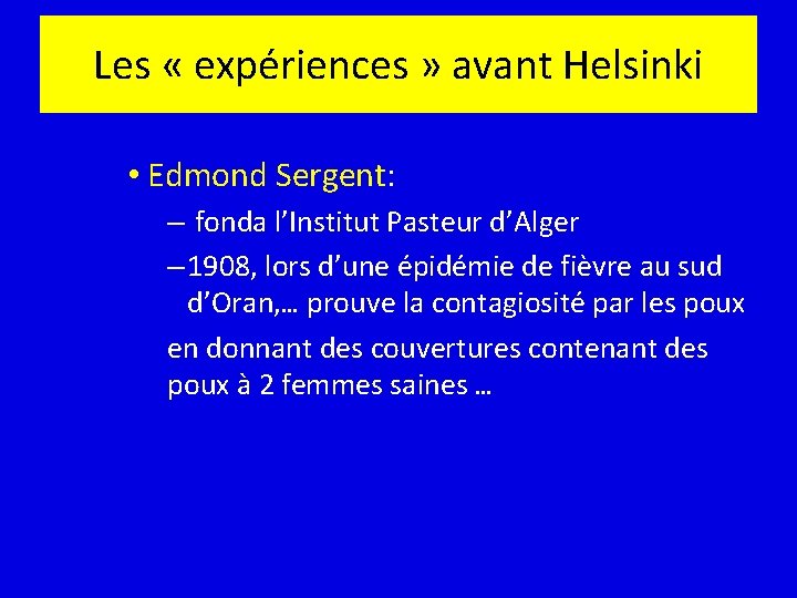 Les « expériences » avant Helsinki • Edmond Sergent: – fonda l’Institut Pasteur d’Alger