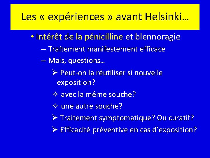 Les « expériences » avant Helsinki… • Intérêt de la pénicilline et blennoragie –
