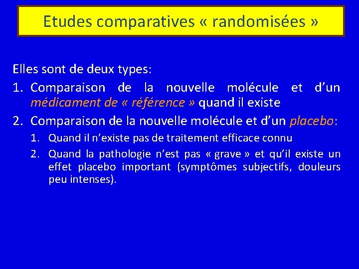 Etudes comparatives « randomisées » Elles sont de deux types: 1. Comparaison de la