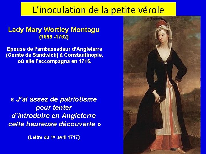 L’inoculation de la petite vérole Lady Mary Wortley Montagu (1699 -1762) Epouse de l’ambassadeur
